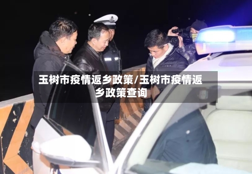 玉树市疫情返乡政策/玉树市疫情返乡政策查询-第1张图片