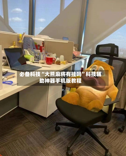 必备科技“大熊麻将有挂吗”科技辅助神器手机版教程-第2张图片