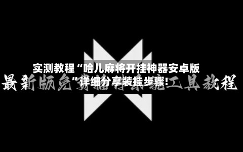 实测教程“哈儿麻将开挂神器安卓版	”详细分享装挂步骤!-第1张图片