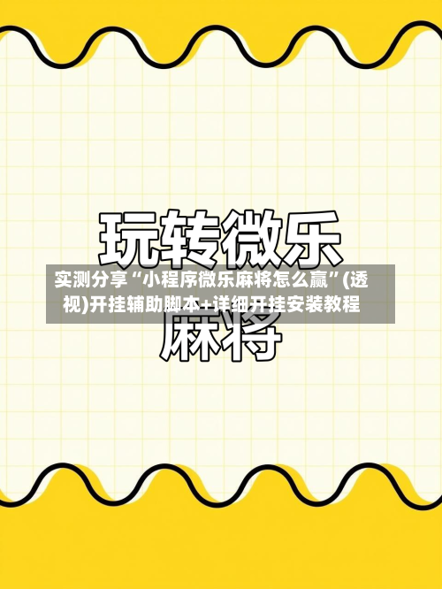 实测分享“小程序微乐麻将怎么赢”(透视)开挂辅助脚本+详细开挂安装教程-第1张图片