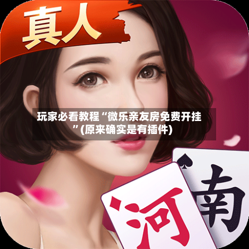 玩家必看教程“微乐亲友房免费开挂”(原来确实是有插件)-第1张图片