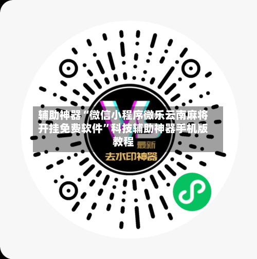 辅助神器“微信小程序微乐云南麻将开挂免费软件”科技辅助神器手机版教程-第1张图片