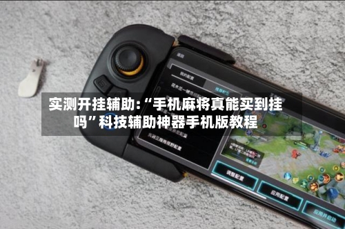 实测开挂辅助:“手机麻将真能买到挂吗”科技辅助神器手机版教程-第1张图片