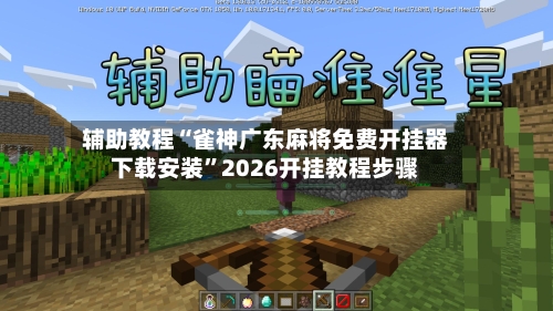 辅助教程“雀神广东麻将免费开挂器下载安装”2026开挂教程步骤-第3张图片