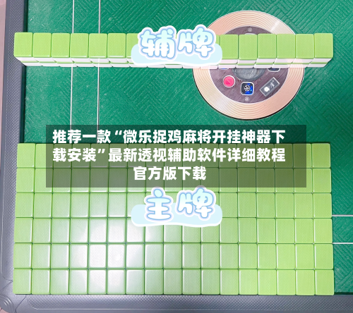 推荐一款“微乐捉鸡麻将开挂神器下载安装”最新透视辅助软件详细教程官方版下载-第1张图片