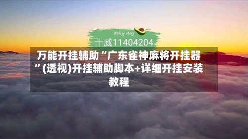 万能开挂辅助“广东雀神麻将开挂器”(透视)开挂辅助脚本+详细开挂安装教程-第1张图片