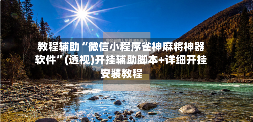 教程辅助“微信小程序雀神麻将神器软件”(透视)开挂辅助脚本+详细开挂安装教程-第1张图片