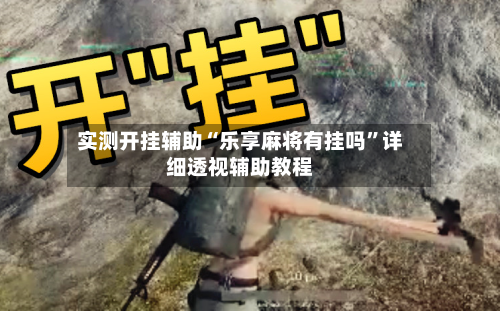 实测开挂辅助“乐享麻将有挂吗”详细透视辅助教程-第2张图片