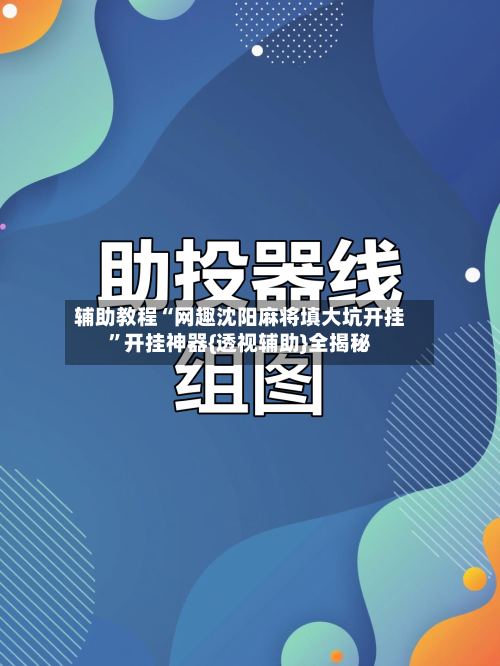 辅助教程“网趣沈阳麻将填大坑开挂”开挂神器{透视辅助}全揭秘-第3张图片
