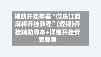 辅助开挂神器“微乐江西麻将开挂教程	”(透视)开挂辅助脚本+详细开挂安装教程-第1张图片