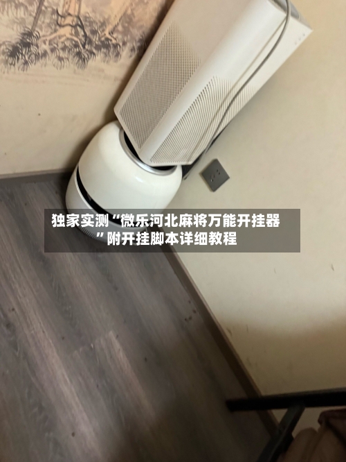 独家实测“微乐河北麻将万能开挂器”附开挂脚本详细教程-第1张图片