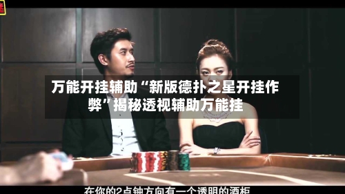 万能开挂辅助“新版德扑之星开挂作弊	”揭秘透视辅助万能挂-第1张图片