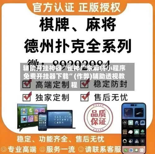 辅助开挂神器“雀神广东麻将小程序免费开挂器下载”(作弊)辅助透视教程-第2张图片