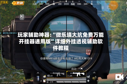 玩家辅助神器:“微乐填大坑免费万能开挂器通用版”详细外挂透视辅助软件教程-第3张图片