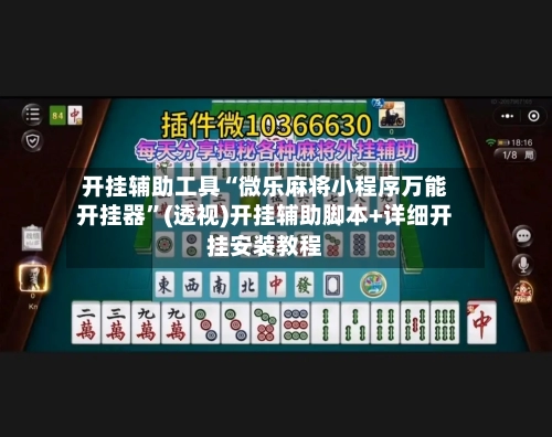 开挂辅助工具“微乐麻将小程序万能开挂器	”(透视)开挂辅助脚本+详细开挂安装教程-第1张图片