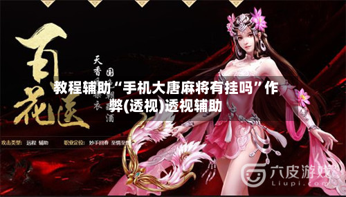 教程辅助“手机大唐麻将有挂吗	”作弊(透视)透视辅助-第1张图片