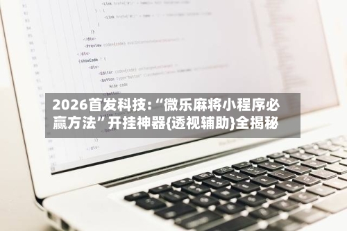 2026首发科技:“微乐麻将小程序必赢方法”开挂神器{透视辅助}全揭秘-第1张图片