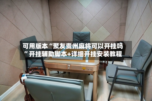 可用版本“聚友贵州麻将可以开挂吗”开挂辅助脚本+详细开挂安装教程-第2张图片