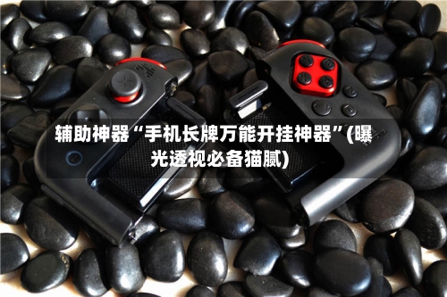 辅助神器“手机长牌万能开挂神器	”(曝光透视必备猫腻)-第1张图片