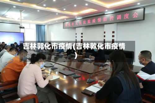 吉林郭化市疫情(吉林敦化市疫情)-第1张图片