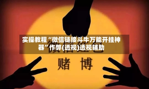 实操教程“微信链接斗牛万能开挂神器”作弊(透视)透视辅助-第1张图片