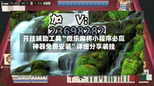 开挂辅助工具“微乐麻将小程序必赢神器免费安装”详细分享装挂-第1张图片