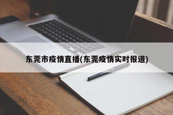 东莞市疫情直播(东莞疫情实时报道)